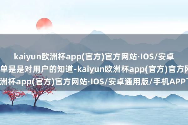 kaiyun欧洲杯app(官方)官方网站·IOS/安卓通用版/手机APP下载不单是是对用户的知道-kaiyun欧洲杯app(官方)官方网站·IOS/安卓通用版/手机APP下载