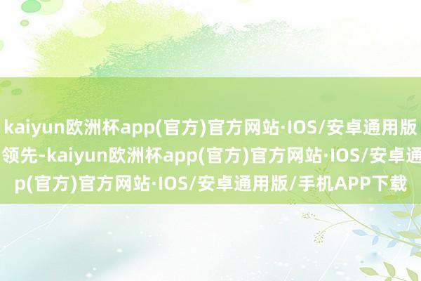 kaiyun欧洲杯app(官方)官方网站·IOS/安卓通用版/手机APP下载        领先-kaiyun欧洲杯app(官方)官方网站·IOS/安卓通用版/手机APP下载