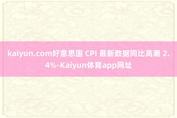 kaiyun.com好意思国 CPI 最新数据同比高潮 2.4%-Kaiyun体育app网址