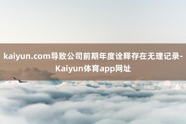 kaiyun.com导致公司前期年度诠释存在无理记录-Kaiyun体育app网址