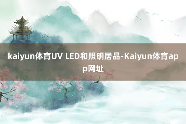 kaiyun体育UV LED和照明居品-Kaiyun体育app网址