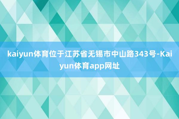 kaiyun体育位于江苏省无锡市中山路343号-Kaiyun体育app网址