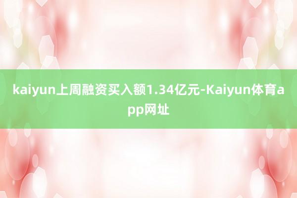 kaiyun上周融资买入额1.34亿元-Kaiyun体育app网址