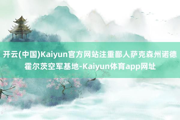 开云(中国)Kaiyun官方网站注重鄙人萨克森州诺德霍尔茨空军基地-Kaiyun体育app网址