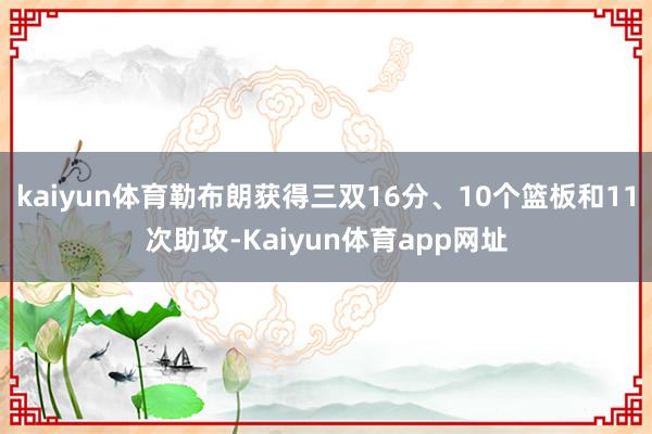 kaiyun体育勒布朗获得三双16分、10个篮板和11次助攻-Kaiyun体育app网址