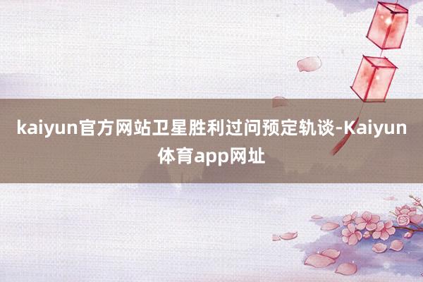 kaiyun官方网站卫星胜利过问预定轨谈-Kaiyun体育app网址