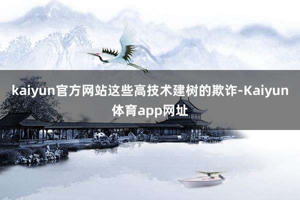 kaiyun官方网站这些高技术建树的欺诈-Kaiyun体育app网址