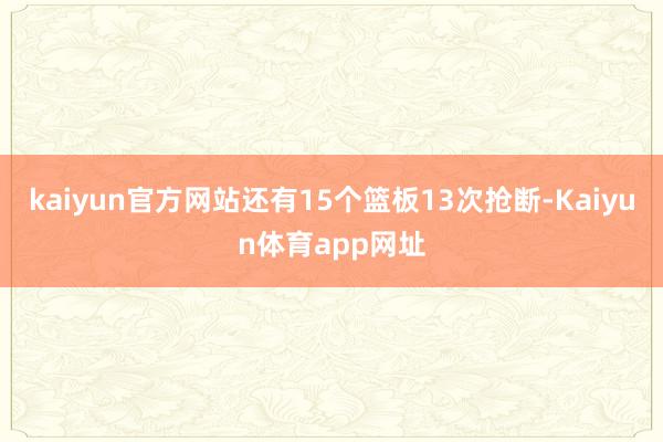 kaiyun官方网站还有15个篮板13次抢断-Kaiyun体育app网址