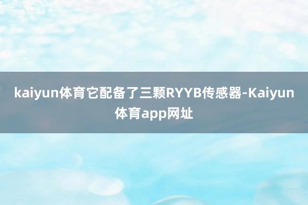 kaiyun体育它配备了三颗RYYB传感器-Kaiyun体育app网址