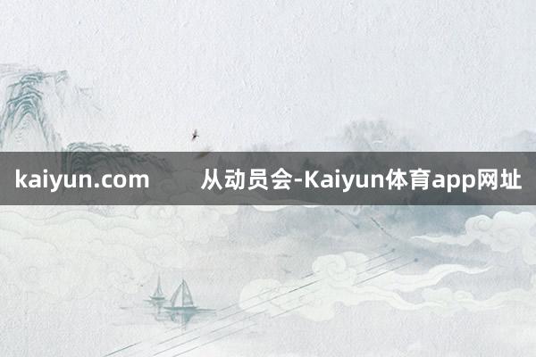 kaiyun.com        从动员会-Kaiyun体育app网址